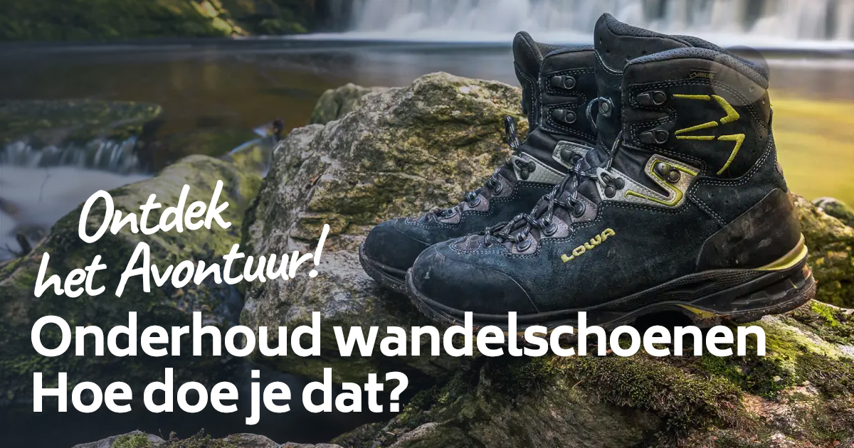 Alles over onderhoud van je wandelschoenen! JONG Kampeer & Recreatie